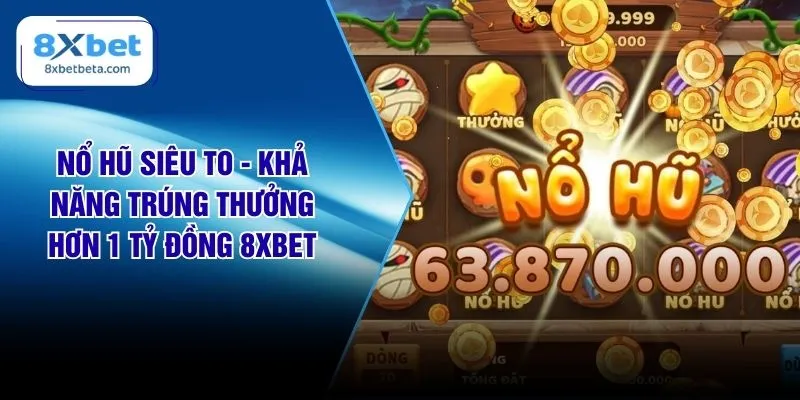 Nổ Hũ Siêu To - Khả Năng Trúng Thưởng Hơn 1 Tỷ Đồng 8XBET